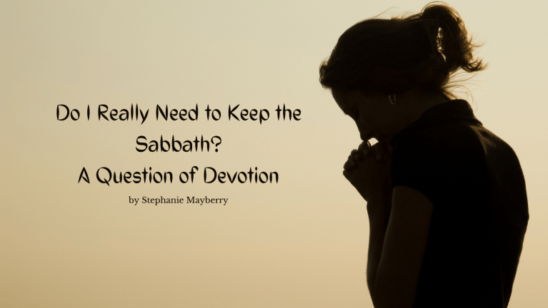 Questions Sabath Do I Really Need to Keep the Sabbath? A Question of Devotion – Torah ...